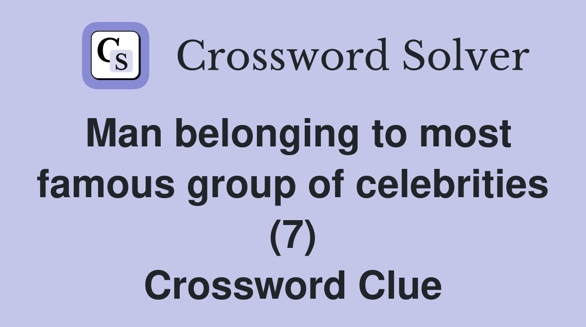 Man belonging to most famous group of celebrities (7) Crossword Clue